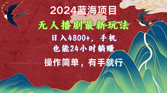 2024蓝海项目，无人播剧最新玩法，日入4800+，手机也能操作简单有手就行 网赚 第1张