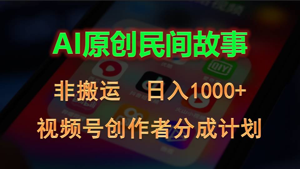 2024视频号创作者分成计划，AI原创民间故事，非搬运，日入1000+ 网赚 第1张