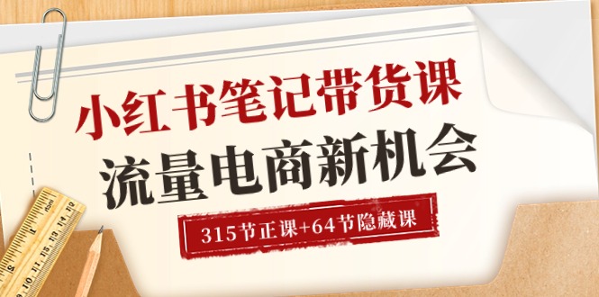 小红书-笔记带货课【6月更新】流量 电商新机会 315节正课+64节隐藏课 网赚 第1张