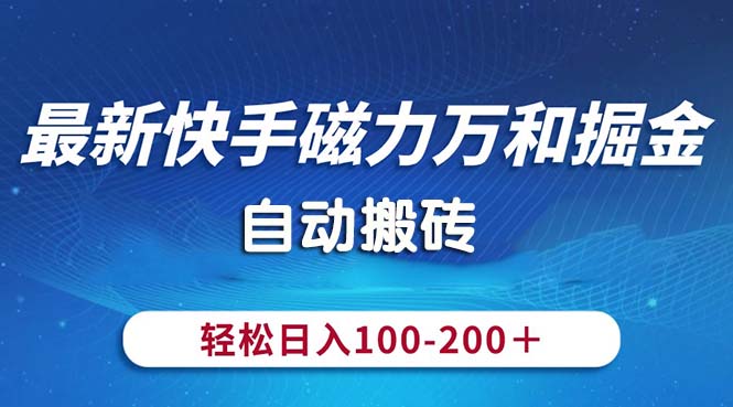 最新快手磁力万和掘金，自动搬砖，轻松日入100-200，操作简单 网赚 第1张