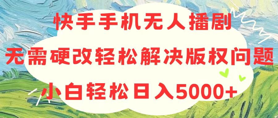 快手手机无人播剧，无需硬改，轻松解决版权问题，小白轻松日入5000+ . 第1张