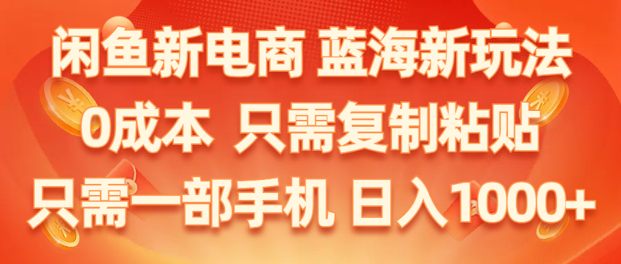 闲鱼新电商,蓝海新玩法,0成本,只需复制粘贴,小白轻松上手,只需一部手机… 网赚 第1张