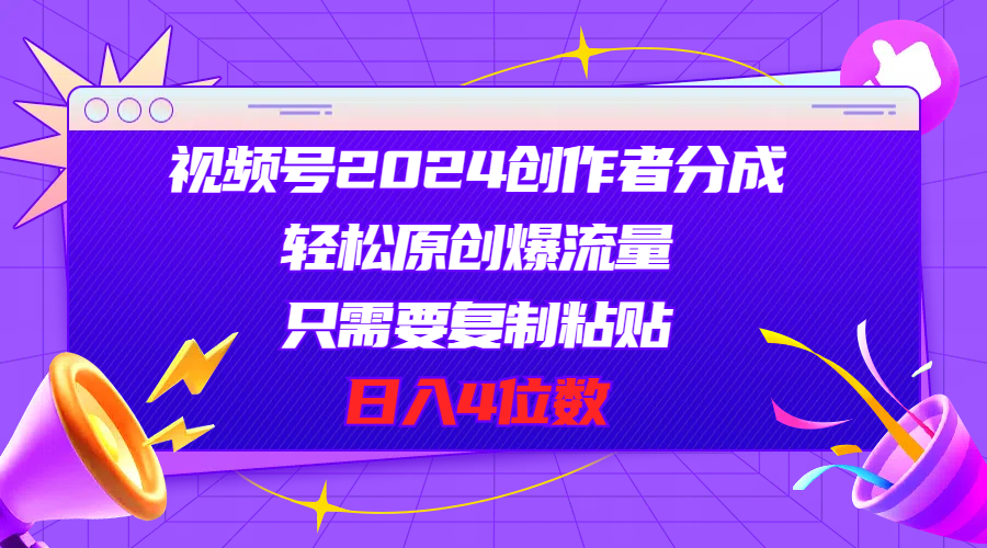 视频号2024创作者分成，轻松原创爆流量，只需要复制粘贴，日入4位数 网赚 第1张