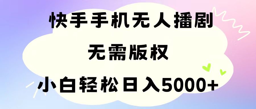 手机快手无人播剧，无需硬改，轻松解决版权问题，小白轻松日入5000+ 网赚 第1张