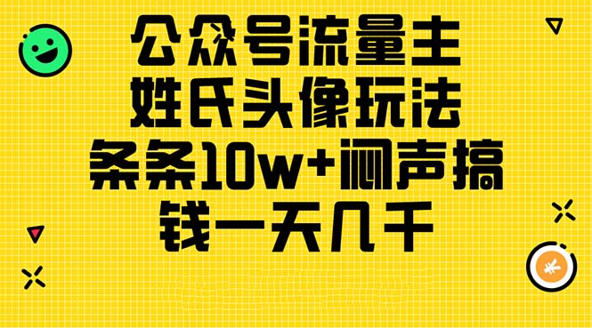 公众号流量主，姓氏头像玩法，条条10w+闷声搞钱一天几千，详细教程 网赚 第1张