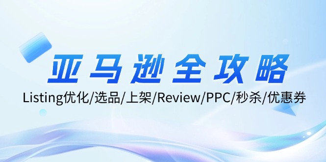 亚马逊全攻略：Listing优化/选品/上架/Review/PPC/秒杀/优惠券/无水印课 网赚 第1张