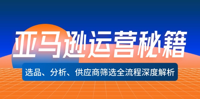 亚马逊运营秘籍：选品、分析、供应商筛选全流程深度解析（无水印） 网赚 第1张