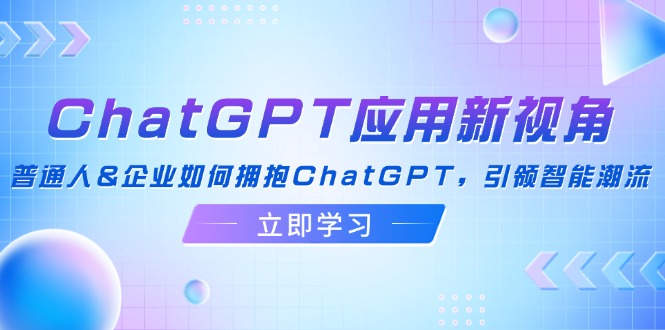 ChatGPT应用新视角：普通人&企业如何拥抱ChatGPT，引领智能潮流 网赚 第1张