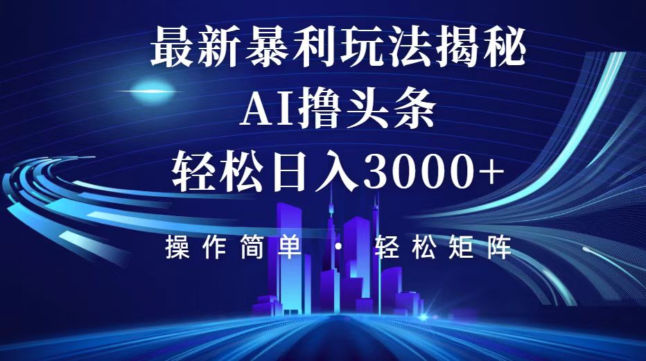 今日头条最新暴利玩法揭秘，轻松日入3000+ 网赚 第1张