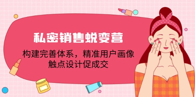 私密销售蜕变营：构建完善体系，精准用户画像，触点设计促成交 网赚 第1张