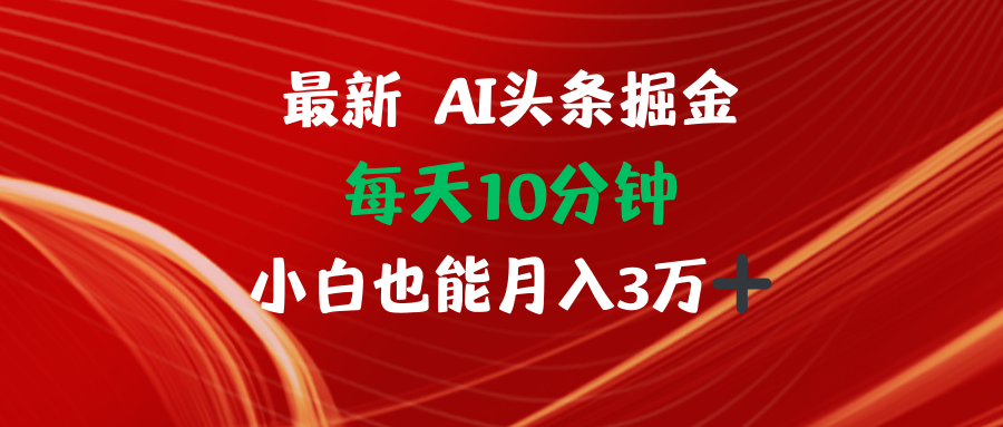 AI头条掘金每天10分钟小白也能月入3万 网赚 第1张