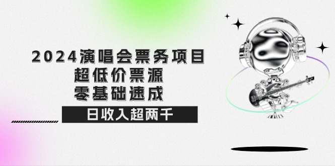 2024演唱会票务项目！超低价票源，零基础速成，日收入超两千 网赚 第1张