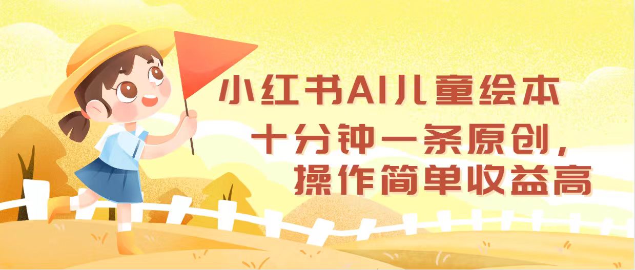 小红书AI儿童绘本，十分钟一条原创，操作简单收益高 网赚 第1张