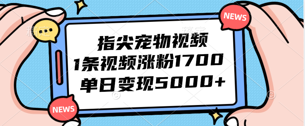 指尖宠物视频，1条视频涨粉1700，单日变现5000+ 网赚 第1张