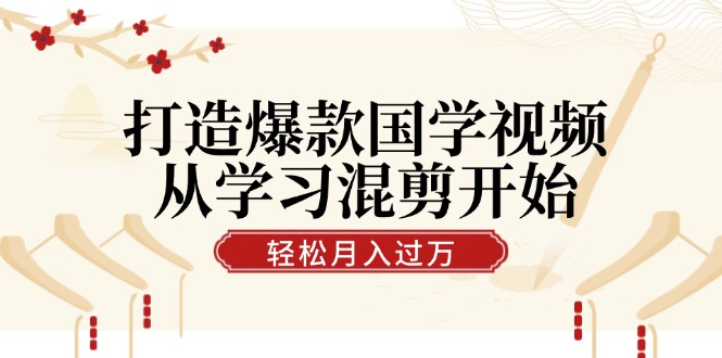 打造爆款国学视频，从学习混剪开始！轻松涨粉，视频号分成月入过万 网赚 第1张