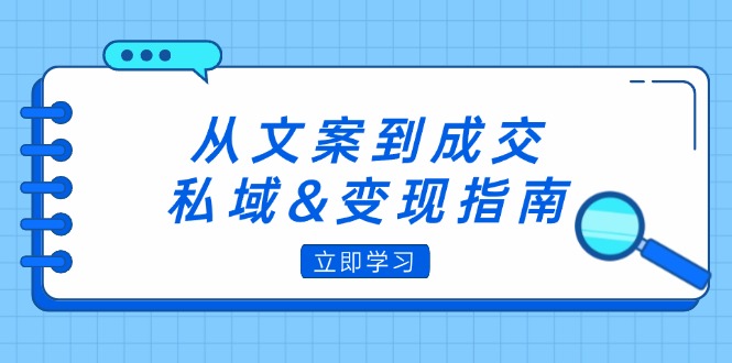 从文案到成交，私域&变现指南：朋友圈策略+文案撰写+粉丝运营实操 网赚 第1张