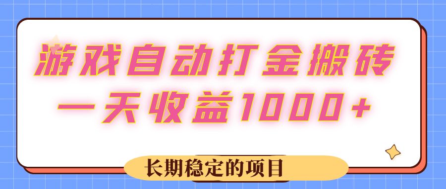 游戏 自动打金搬砖，一天收益1000+ 长期稳定的项目 网赚 第1张