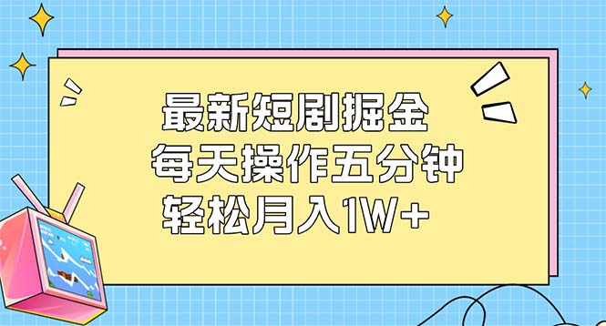 最新短剧掘金：每天操作五分钟，轻松月入1W+ 网赚 第1张