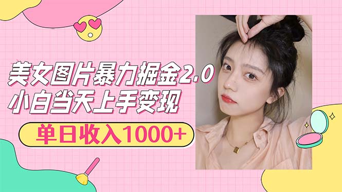 美女图片暴力掘金2.0，轻松日入1000+，简单易上手 网赚 第1张