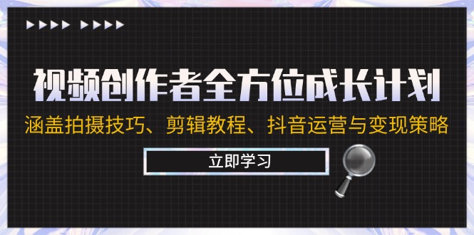 视频创作者全方位成长计划：涵盖拍摄技巧、剪辑教程、抖音运营与变现策略 网赚 第1张