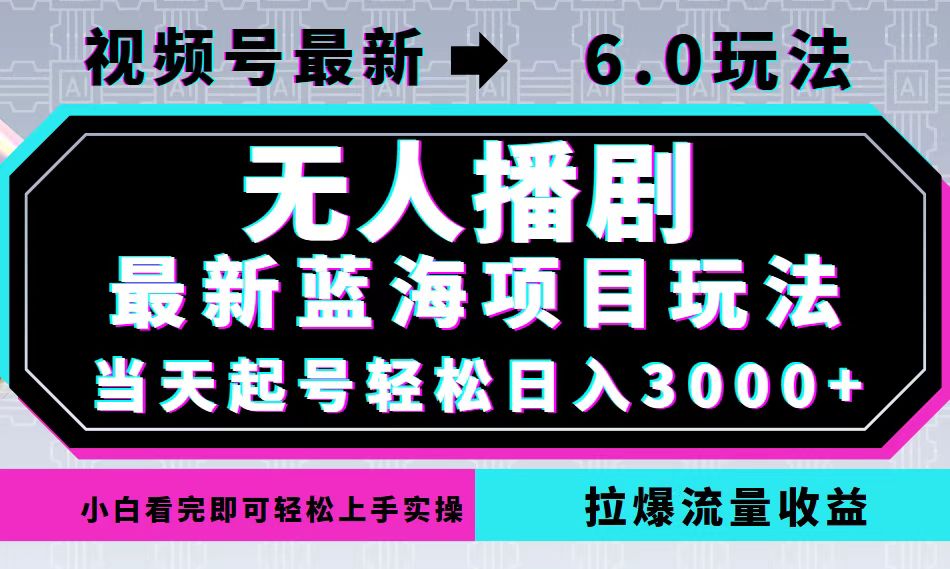 视频号最新6.0玩法，无人播剧，轻松日入3000+，最新蓝海项目，拉爆流量… 网赚 第1张