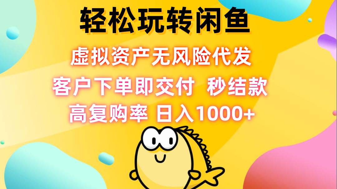 轻松玩转闲鱼 虚拟资产无风险代发 客户下单即交付 秒结款 高复购率 日… 网赚 第1张