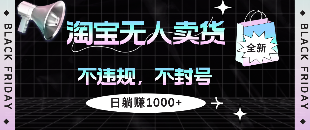 淘宝无人卖货4，不违规不封号，简单无脑，日躺赚1000+ 网赚 第1张