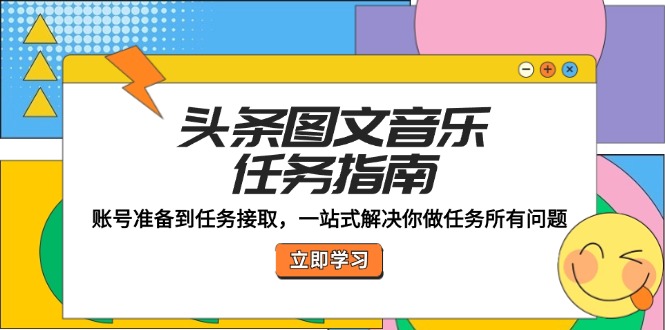 头条图文音乐任务指南：账号准备到任务接取，一站式解决你做任务所有问题 网赚 第1张