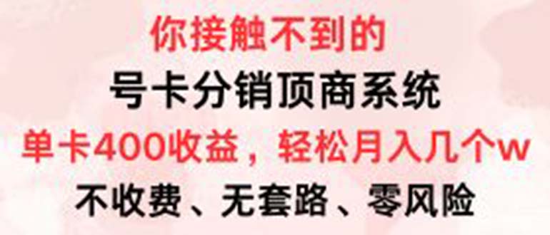 号卡分销顶商系统，单卡400+收益。0门槛免费领，月入几W超轻松！