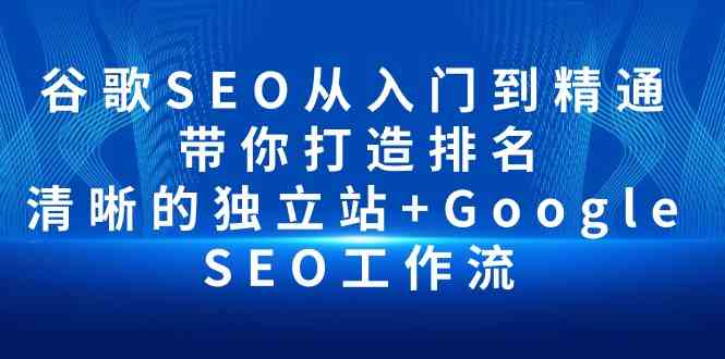 谷歌SEO从入门到精通 带你打造排名 清晰的独立站+Google SEO工作流