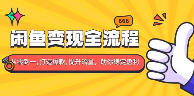 闲鱼变现全流程：你从零到一, 打造爆款, 提升流量，助你稳定盈利